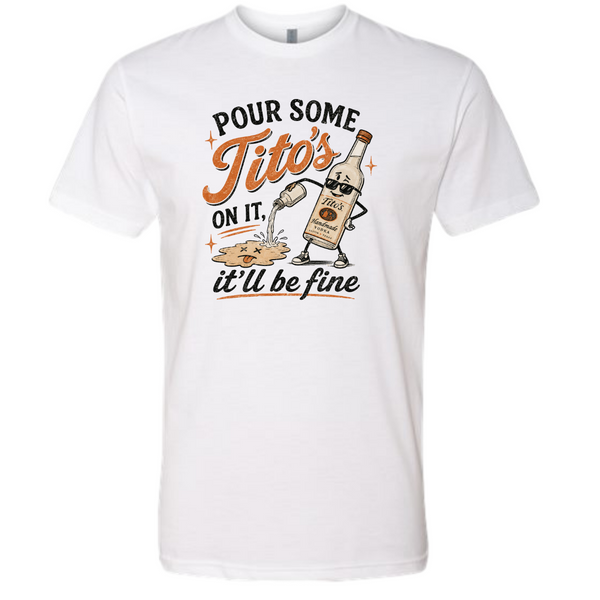 Pour Some Tito's On It Tee